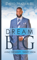 Dream Big Living the Twenty-Twenty Vision
