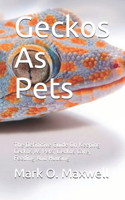 Geckos As Pets: The Definitive Guide On Keeping Geckos As Pets, Geckos Care, Feeding And Housing