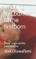 Winning the battles of the firstborn: Divine origin earthly manifestation