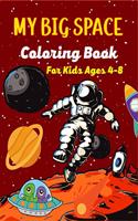 MY BIG SPACE Coloring Book For Kids Ages 4-8: Fun Outer Space Coloring Pages With Stars, Planets, Astronauts, Space ships and More!(Cute Gifts For Children's)