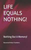 Life Equals Nothing!: Nothing But A Memory!