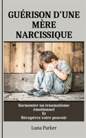 Guérison d'Une Mère Narcissique: Surmonter un traumatisme émotionnel Et Récupérez votre pouvoir