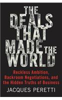 The Deals That Made the World: Reckless Ambition, Backroom Negotiations, and the Hidden Truths of Business