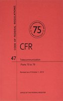 Code of Federal Regulations, Title 47, Telecommunication, PT. 70-79, Revised as of October 1, 2013