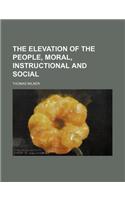 The Elevation of the People, Moral, Instructional and Social