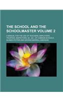 The School and the Schoolmaster; A Manual for the Use of Teachers, Employers, Trustees, Inspectors, &C., &C., of Common Schools Volume 2