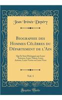 Biographie Des Hommes Cï¿½lï¿½bres Du Dï¿½partement de l'Ain, Vol. 1: Qui Se Sont Distinguï¿½s Par Leurs Sciences, Leurs Talens, Leurs Actions, Leurs Vertus Ou Leurs Vices (Classic Reprint): Qui Se Sont Distinguï¿½s Par Leurs Sciences, Leurs Talens, Leurs Actions, Leurs Vertus Ou Leurs Vices (Classic Reprint)