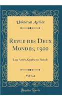 Revue Des Deux Mondes, 1900, Vol. 161: Lxxe Annï¿½e, Quatriï¿½me Pï¿½riode (Classic Reprint)