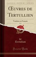 Oeuvres de Tertullien, Vol. 1: Traduites En Franï¿½ais (Classic Reprint): Traduites En Franï¿½ais (Classic Reprint)