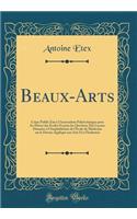 Beaux-Arts: Cours Public Fait Ã? l'Association Polytechnique Pour Les Ã?lÃ©ves Des Ã?coles Et Pour Les Ouvriers; Dix LeÃ§ons DonnÃ©es Ã? l'AmphithÃ©atre de l'Ã?cole de MÃ©decine Sur Le Dessin AppliquÃ© Aux Arts Et Ã? l'Industrie (Classic Reprint)