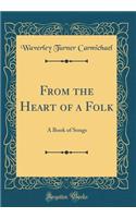 From the Heart of a Folk: A Book of Songs (Classic Reprint)