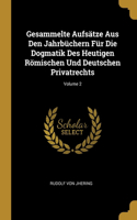 Gesammelte Aufsätze Aus Den Jahrbüchern Für Die Dogmatik Des Heutigen Römischen Und Deutschen Privatrechts; Volume 2