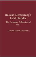 Russian Democracy's Fatal Blunder: The Summer Offensive of 1917