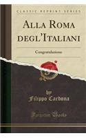 Alla Roma Degl'italiani: Congratulazione (Classic Reprint): Congratulazione (Classic Reprint)