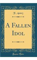 A Fallen Idol (Classic Reprint)
