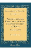 Abhandlungen Der Kï¿½niglichen Akademie Der Wissenschaften Zu Berlin: Aus Dem Jahre 1851 (Classic Reprint): Aus Dem Jahre 1851 (Classic Reprint)