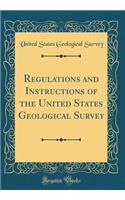 Regulations and Instructions of the United States Geological Survey (Classic Reprint)