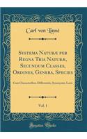 Systema NaturÃ¦ Per Regna Tria NaturÃ¦, Secundum Classes, Ordines, Genera, Species, Vol. 1: Cum Characteribus, Differentiis, Synonymis, Locis (Classic Reprint): Cum Characteribus, Differentiis, Synonymis, Locis (Classic Reprint)