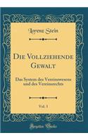 Die Vollziehende Gewalt, Vol. 3: Das System des Vereinswesens und des Vereinsrechts (Classic Reprint)