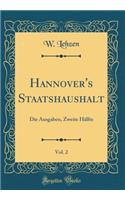 Hannover's Staatshaushalt, Vol. 2: Die Ausgaben, Zweite HÃ¤lfte (Classic Reprint)