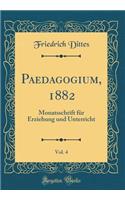 Paedagogium, 1882, Vol. 4: Monatsschrift für Erziehung und Unterricht (Classic Reprint)