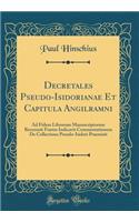 Decretales Pseudo-Isidorianae Et Capitula Angilramni: Ad Fidem Librorum Manuscriptorum Recensuit Fontes Indicavit Commentationem De Collectione Pseudo-Isidori Praemisit (Classic Reprint)