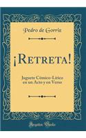 ï¿½retreta!: Juguete Cï¿½mico-Lï¿½rico En Un Acto Y En Verso (Classic Reprint)