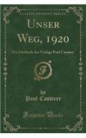 Unser Weg, 1920: Ein Jahrbuch Des Verlags Paul Cassirer (Classic Reprint)