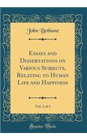Essays and Dissertations on Various Subjects, Relating to Human Life and Happiness, Vol. 2 of 2 (Classic Reprint)