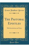 The Pastoral Epistles: With Introduction and Notes (Classic Reprint)