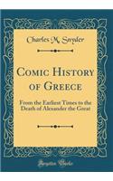 Comic History of Greece: From the Earliest Times to the Death of Alexander the Great (Classic Reprint)