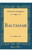 Baltassar (Classic Reprint)