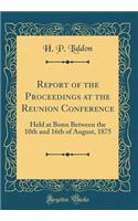 Report of the Proceedings at the Reunion Conference: Held at Bonn Between the 10th and 16th of August, 1875 (Classic Reprint)