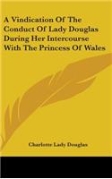 A Vindication Of The Conduct Of Lady Douglas During Her Intercourse With The Princess Of Wales