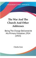 War And The Church And Other Addresses: Being The Charge Delivered At His Primary Visitation, 1914 (1915)