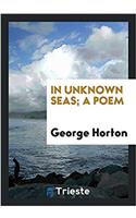 In Unknown Seas; a Poem