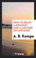 HOW TO DRAW A STRAIGHT LINE; A LECTURE O
