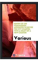 Report of the Commission appointed to revise the city charter; With a Draft of a New Charter