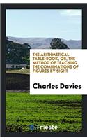 Arithmetical Table-Book, Or, the Method of Teaching the Combinations of Figures by Sight