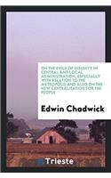 On the Evils of Disunity in Central and Local Administration, Especially with Relation to the Metropolis and Also on the New Centralisation for the People
