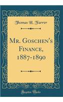 Mr. Goschen's Finance, 1887-1890 (Classic Reprint)