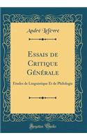 Essais de Critique GÃ©nÃ©rale: Ã?tudes de Linguistique Et de Philologie (Classic Reprint)