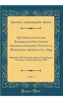 Mittheilungen Des Kaiserlich Deutschen Archaeologischen Instituts, Roemische Abtheilung 1894, Vol. 9: Bullettino Dell' Imperiale Istituto Archeologico Germanico, Sezione Romana, 1894 (Classic Reprint)