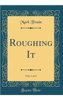 Roughing It, Vol. 1 of 2 (Classic Reprint)