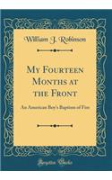 My Fourteen Months at the Front: An American Boy's Baptism of Fire (Classic Reprint)