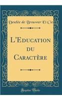 L'Education Du CaractÃ¨re (Classic Reprint)