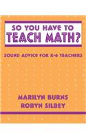 So You Have to Teach Math? Sound Advice for K-6 Teachers