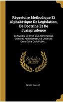 Répertoire Méthodique Et Alphabétique De Législation, De Doctrine Et De Jurisprudence