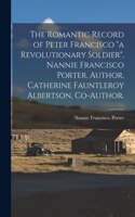 The Romantic Record of Peter Francisco "a Revolutionary Soldier", Nannie Francisco Porter, Author, Catherine Fauntleroy Albertson, Co-author.