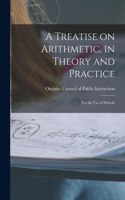 A Treatise on Arithmetic, in Theory and Practice: for the Use of Schools